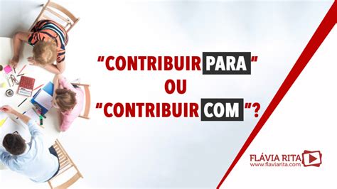 Contribui Para Ou Com - Entenda agora a regência do verbo "contribuir" e quando utilizar cada ...