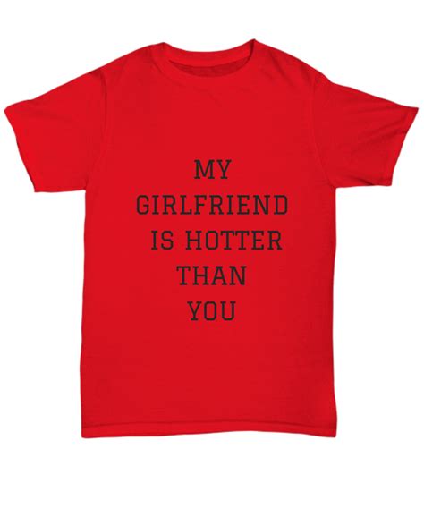 My Girlfriend Is Hotter Than You T Shirt