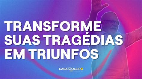 Transforme Suas Trag Dias Em Triunfos Pr Ademir Miliavaca Igreja