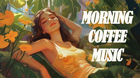 Morning Coffee ☕ Happy Music To Start Your Day Relaxing Chillout House The Good Life Youtube