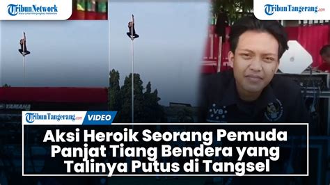 Aksi Heroik Seorang Pemuda Panjat Tiang Bendera Yang Talinya Putus Di