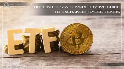 Bitcoin ETFs: A Comprehensive Guide to Exchange-Traded Funds - Arashtad