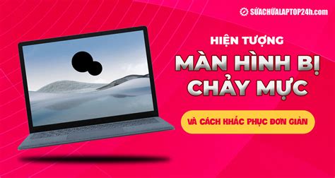 Hiện Tượng Màn Hình Bị Chảy Mực Có Lan Không Cách Khắc Phục