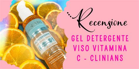 Gel Detergente Clinians Vitamina C Recensione My Beauty In Pink