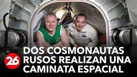 Dos Cosmonautas Rusos Realizaron Una Caminata Espacial Youtube