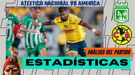 Revisamos Estad Sticas Datos Y An Lisis Del Atletico Nacional Vs