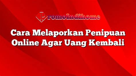 Cara Melaporkan Penipuan Online Agar Uang Kembali PromoIndihome