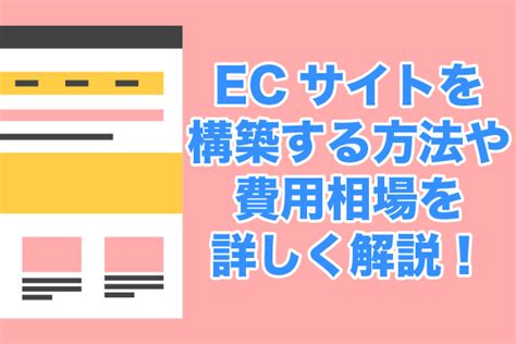 Ecサイトを構築する5つの方法や費用相場を詳しく解説！ Ec制作の依頼・相談・比較なら【ec幹事】