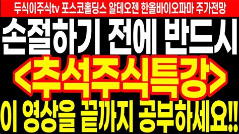 추석주식특강 손절하기 전에 반드시 이 영상을 공부하세요 Feat두식이주식tv 알테오젠 한올바이오파마 포스코홀딩스 주가전망