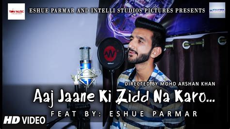 Aaj Jaane Ki Zidd Na Karo Feat By Eshue Parmar Directed By M Hd