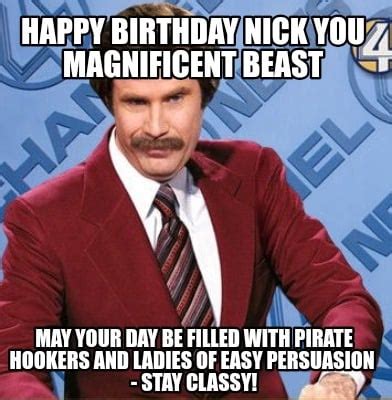 Meme Creator Funny HAPPY BIRTHDAY NICK YOU MAGNIFICENT BEAST MAY YOUR