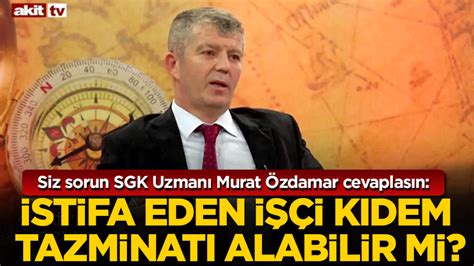 Siz sorun SGK Uzmanı Murat Özdamar cevaplasın İstifa eden işçi kıdem