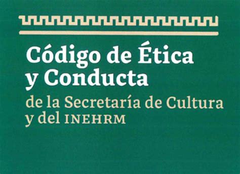 C Digo De Tica Y Conducta De La Secretar A De Cultura Y Del Inehrm