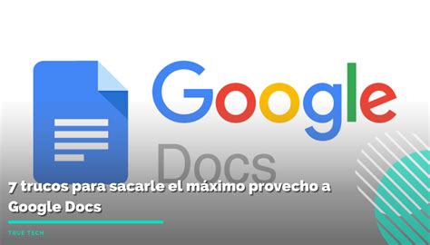 7 trucos para sacarle el máximo provecho a Google Docs True Tech Bolivia