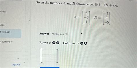 Solved Given The Matrices A And B Shown Below Find 4B 2A Matrix