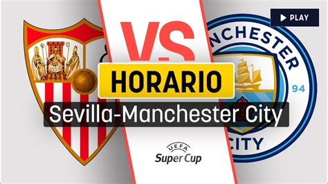 Horario Y Dónde Ver Sevilla Vs Manchester City Youtube