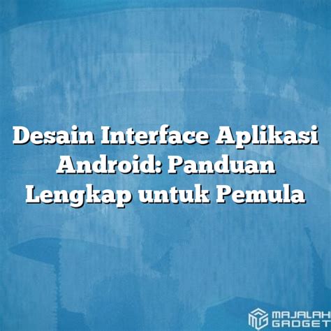 Desain Interface Aplikasi Android Panduan Lengkap Untuk Pemula