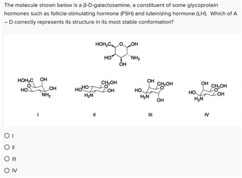 Solved The Molecule Shown Below Is A B D Galactosamine A Constituent Of Some Glycoprotein