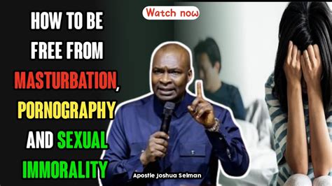 How To Be Free From Masturbation Pornography And Sexual Immorality By Apostle Joshua Selman