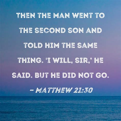Matthew 21:30 Then the man went to the second son and told him the same