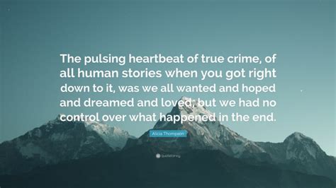 Alicia Thompson Quote: “The pulsing heartbeat of true crime, of all ...