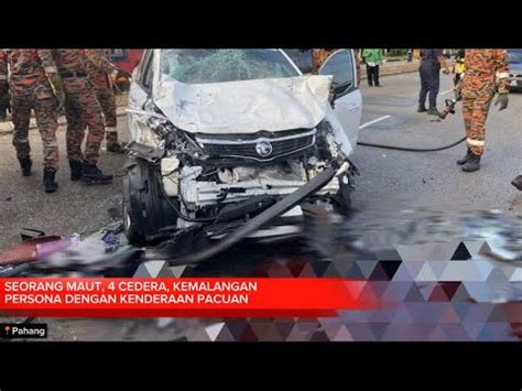 PAHANG SEORANG MAUT 4 CEDERA KEMALANGAN PERSONA DENGAN KENDERAAN