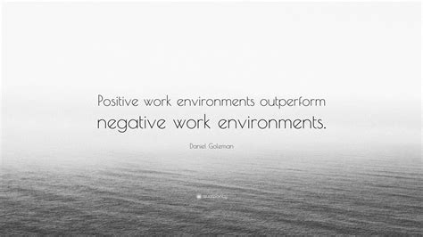 Daniel Goleman Quote “positive Work Environments Outperform Negative Work Environments ” 12