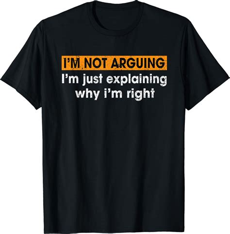 Funny Sayings Im Not Arguing Just Explaining Why I M Right T Shirt