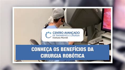 Conhe A Os Benef Cios Da Cirurgia Rob Tica Instituto Morrell