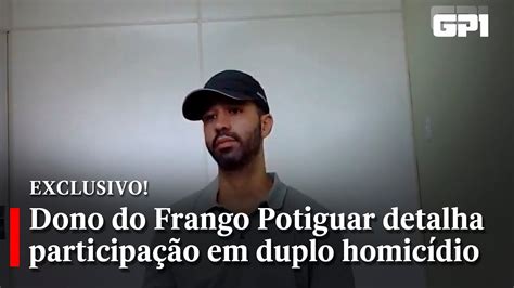 Dono Do Frango Potiguar Detalha Participa O Em Duplo Homic Dio Youtube