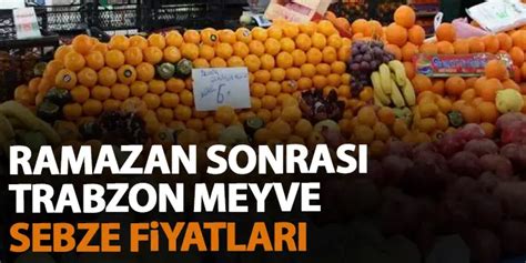 Ramazan sonrası Trabzon meyve sebze fiyatları Trabzon Haber Haber61