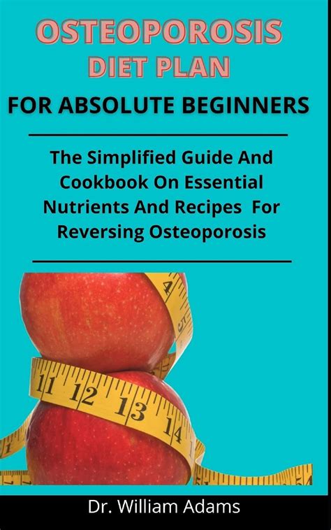 Osteoporosis Diet Plan For Absolute Beginners: The Simplified Guide And Cookbook On Essential ...