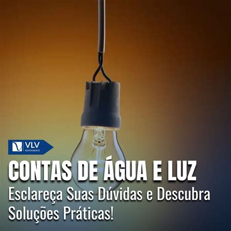 Contas De água E Luz Dúvidas E Soluções Para Consumidores Vlv Advogados