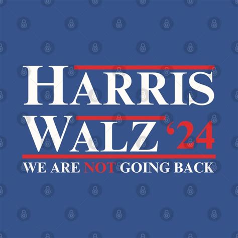 Harris Walz 2024 We Are Not Going Back Kamala Harris For The People