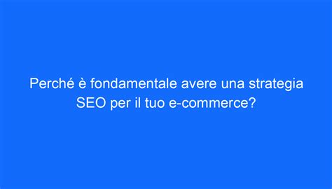 Perch Fondamentale Avere Una Strategia Seo Per Il Tuo E Commerce