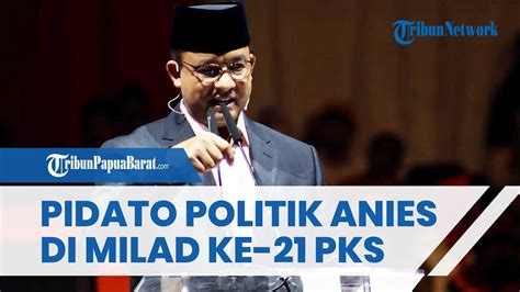 FULL Pidato Politik Anies Baswedan Di Milad Ke 21 PKS Singgung