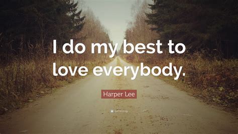 Harper Lee Quote I Do My Best To Love Everybody”