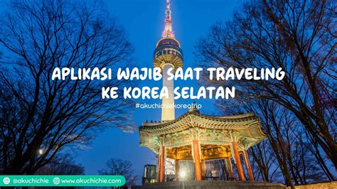 Aplikasi Wajib Saat Traveling Ke Korea Selatan AKUCHICHIE JOURNEY