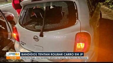 Jpb Bandidos Tentam Roubar Carro Mas Motorista Consegue Fugir No