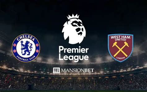 Epl Chelsea Vs West Ham United Betting Tips Odds Prediction And The