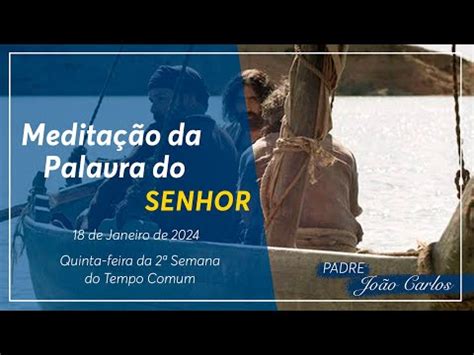 18 de JANEIRO DE 2024 Meditação da Palavra do Senhor YouTube