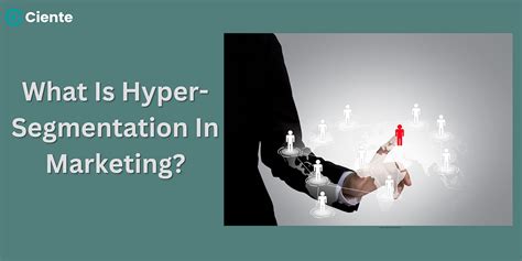 What Is Hyper Segmentation In Marketing By Team Ciente Medium