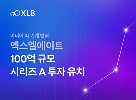 Ai번역 엑스엘에이트 100억원 규모 시리즈a 투자 유치누적 투자금 150억원 확보 와우테일