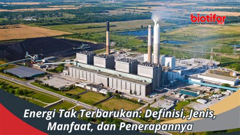 Energi Tak Terbarukan Definisi Jenis Manfaat Dan Penerapannya