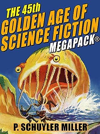 The 45th Golden Age Of Science Fiction MEGAPACK P Schuyler Miller