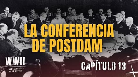 La Conferencia de Postdam la reunión que cambió el curso de la