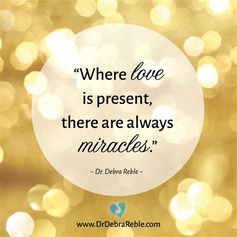 QUOTE: Where love is present, there are always miracles. - Debra L ...