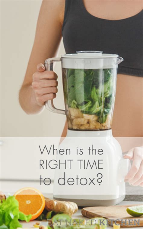 When Is The Right Time To Detox Eat Naked Kitchen