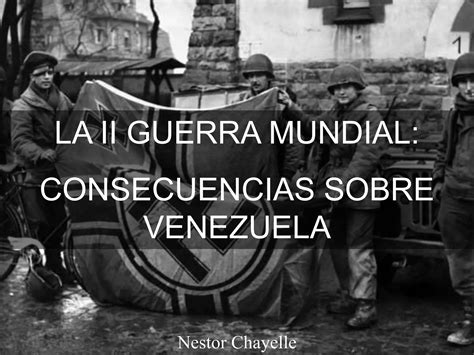 Nestor Chayele La II Guerra Mundial Consecuencias Sobre Venezuela PPT