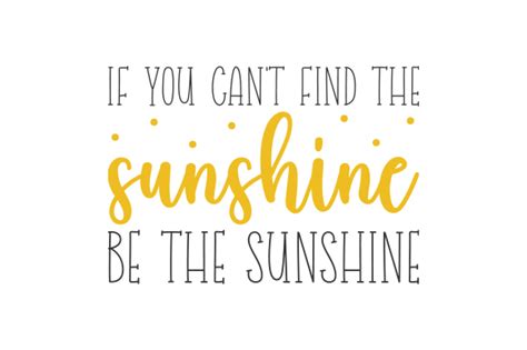 If You Can T Find The Sunshine Be The Sunshine Svg Cut File By